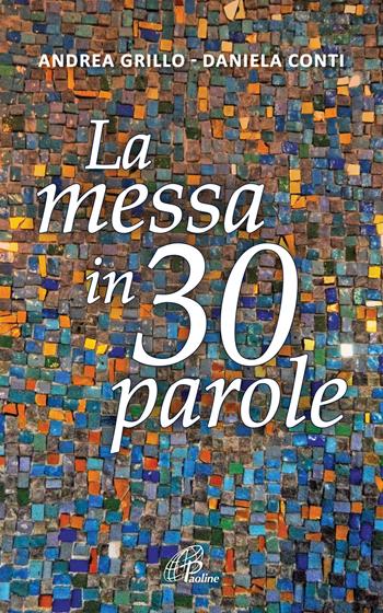 La messa in 30 parole. Un piccolo abbecedario - Andrea Grillo, Daniela Conti - Libro Paoline Editoriale Libri 2021, Vivere la liturgia | Libraccio.it