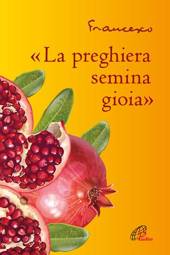 «La preghiera semina gioia» - Francesco (Jorge Mario Bergoglio) - Libro Paoline Editoriale Libri 2023, La parola e le parole | Libraccio.it