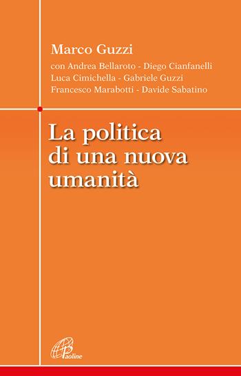 La politica di una nuova umanità - Marco Guzzi, Andrea Bellaroto, Diego Cianfanelli - Libro Paoline Editoriale Libri 2023, Crocevia | Libraccio.it