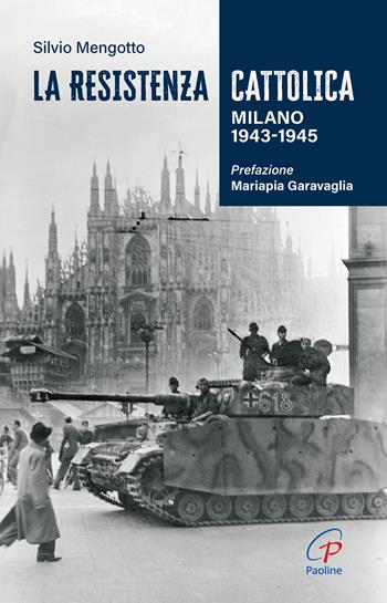 La Resistenza cattolica. Milano 1943-1945 - Silvio Mengotto - Libro Paoline Editoriale Libri 2024, Uomini e donne | Libraccio.it