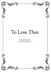 To lose thee