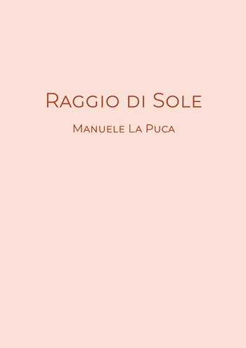 Raggio di sole - Manuele La Puca - Libro Youcanprint 2019 | Libraccio.it