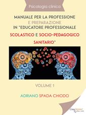 Psicologia clinica. Manuale per la professione e preparazione in «educatore professionale scolastico e socio-pedagogico sanitario». Vol. 1