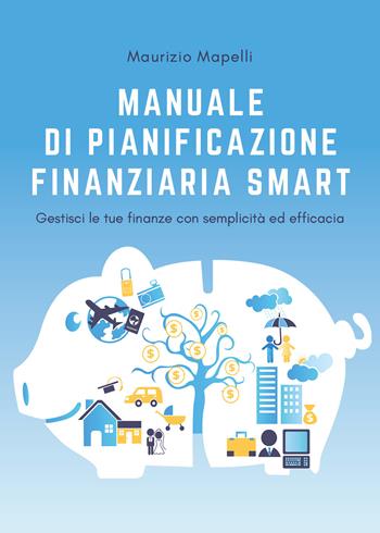 Manuale di pianificazione finanziaria smart - Maurizio Mapelli - Libro Youcanprint 2020 | Libraccio.it