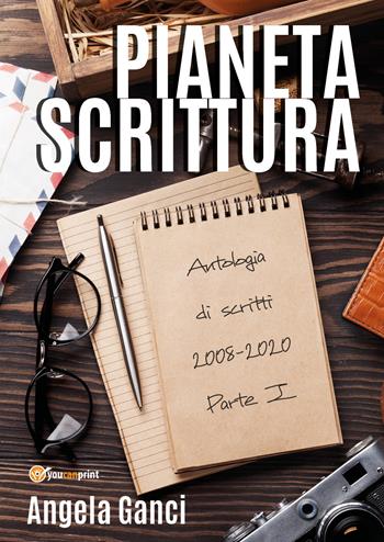 Pianeta scrittura. Antologia di scritti. Vol. 1: 2008-2020. - Angela Ganci - Libro Youcanprint 2020 | Libraccio.it