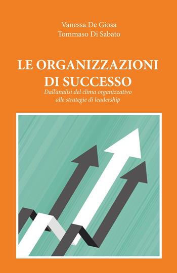 Le organizzazioni di successo. Dall'analisi del clima organizzativo alle strategie di leadership - Vanessa De Giosa, Tommaso Di Sabato - Libro Youcanprint 2020 | Libraccio.it