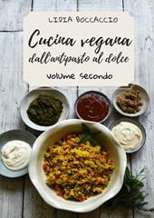 Cucina vegana dall'antipasto al dolce. Vol. 2
