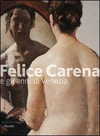 Felice Carena. Ediz. illustrata  - Libro Marsilio 2010, Cataloghi | Libraccio.it