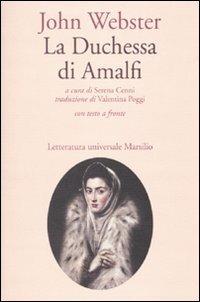 La duchessa di Amalfi. Testo inglese a fronte - John Webster - Libro Marsilio 2010, Letteratura universale. Elsinore | Libraccio.it