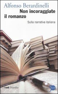 Non incoraggiate il romanzo. Sulla narrativa italiana - Alfonso Berardinelli - Libro Marsilio 2011, I nodi | Libraccio.it