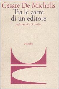 Tra le carte di un editore - Cesare G. De Michelis - Libro Marsilio 2011, Letteratura universale. Albrizziana | Libraccio.it