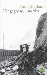 L' ingegnere, una vita - Paolo Barbaro - Libro Marsilio 2011, Romanzi e racconti | Libraccio.it