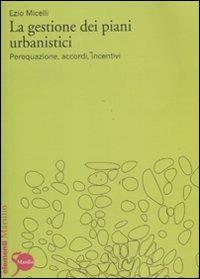La gestione dei piani urbanistici. Perequazione, accordi, incentivi - Ezio Micelli - Libro Marsilio 2011, Elementi | Libraccio.it