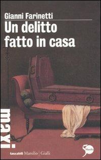 Un delitto fatto in casa - Gianni Farinetti - Libro Marsilio 2011, Tascabili Maxi. Gialli | Libraccio.it