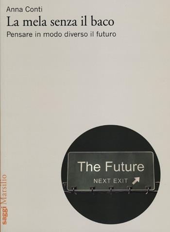 La mela senza il baco. Pensare diversamente il futuro - Anna Conti - Libro Marsilio 2012, Saggi | Libraccio.it