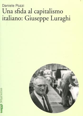 Una sfida al capitalismo italiano: Giuseppe Luraghi - Daniele Pozzi - Libro Marsilio 2012, Saggi | Libraccio.it