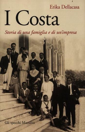 I Costa. Storia di una famiglia e di un'impresa - Erika Dellacasa - Libro Marsilio 2012, Gli specchi | Libraccio.it