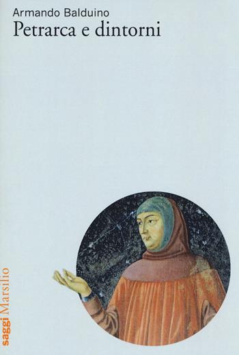 Petrarca e dintorni - Armando Balduino - Libro Marsilio 2018, Saggi | Libraccio.it