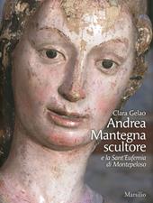 Andrea Mantegna scultore e la Sant'Eufemia di Montepeloso. Ediz. illustrata