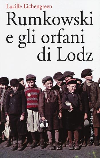 Rumkowski e gli orfani di Lodz - Lucille Eichengreen - Libro Marsilio 2014, Gli specchi | Libraccio.it