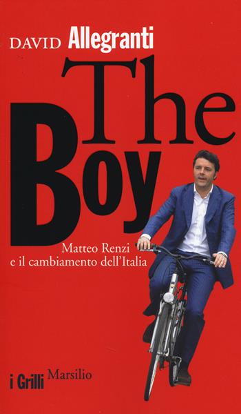 The Boy. Matteo Renzi e il cambiamento dell'Italia - David Allegranti - Libro Marsilio 2014, I grilli | Libraccio.it