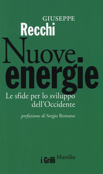 Nuove energie. Le sfide per lo sviluppo dell'Occidente - Giuseppe Recchi - Libro Marsilio 2014, I grilli | Libraccio.it