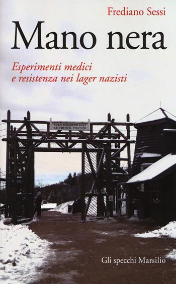 Mano nera. Esperimenti medici e resistenza nei lager nazisti - Frediano Sessi - Libro Marsilio 2014, Gli specchi | Libraccio.it