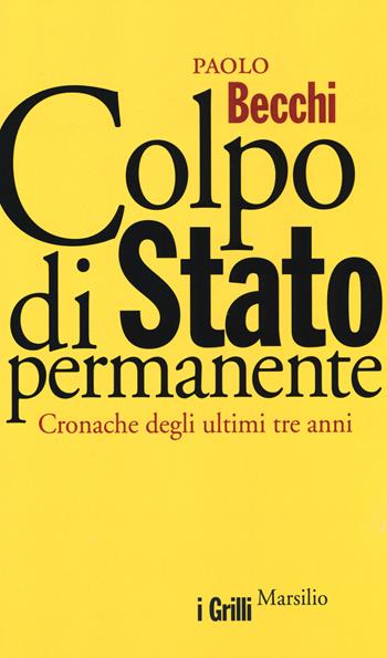 Colpo di Stato permanente. Cronache degli ultimi tre anni - Paolo Becchi - Libro Marsilio 2014, I grilli | Libraccio.it