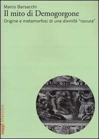 Il mito di Demogorgone. Origine e metamorfosi di una divinità «oscura» - Marco Barsacchi - Libro Marsilio 2015, Saggi | Libraccio.it