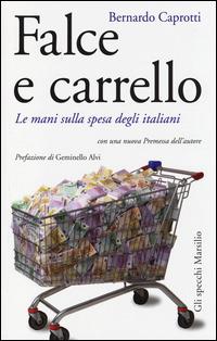 Falce e carrello. Le mani sulla spesa degli italiani - Bernardo Caprotti - Libro Marsilio 2014, Gli specchi | Libraccio.it
