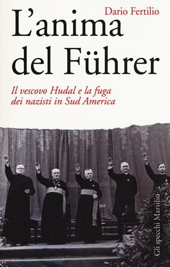L' anima del Führer. Il vescovo Hudal e la fuga dei nazisti in Sud America - Dario Fertilio - Libro Marsilio 2015, Gli specchi | Libraccio.it