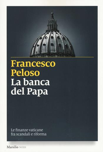 La banca del papa. Le finanze vaticane fra scandali e riforma - Francesco Peloso - Libro Marsilio 2015, I nodi | Libraccio.it