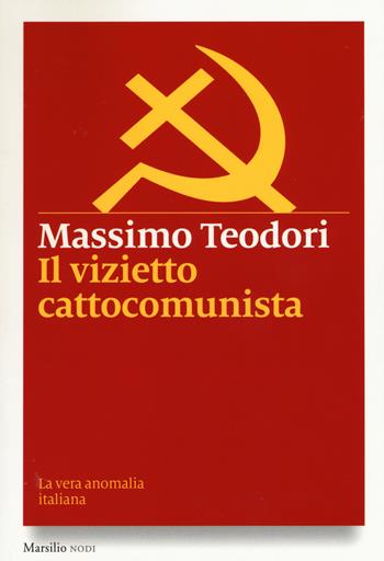 Il vizietto cattocomunista. La vera anomalia italiana - Massimo Teodori - Libro Marsilio 2015, I nodi | Libraccio.it