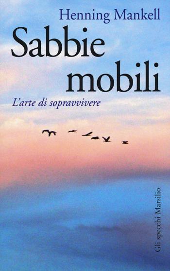 Sabbie mobili. L'arte di sopravvivere - Henning Mankell - Libro Marsilio 2015, Gli specchi | Libraccio.it