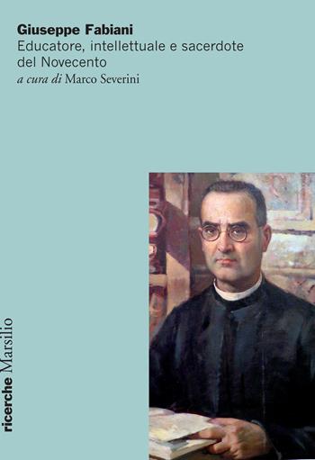 Giuseppe Fabiani. Educatore, intellettuale e sacerdote del Novecento  - Libro Marsilio 2015, Ricerche | Libraccio.it