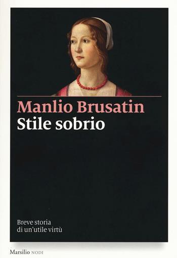 Stile sobrio. Breve storia di un'utile virtù - Manlio Brusatin - Libro Marsilio 2016, I nodi | Libraccio.it