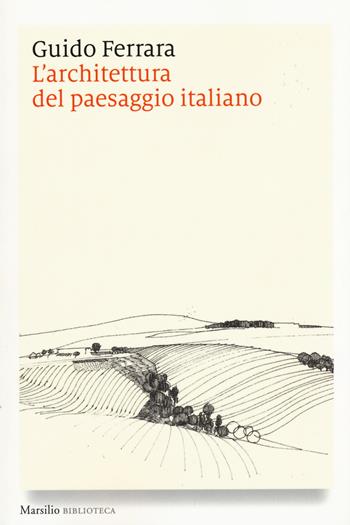 L' architettura del paesaggio italiano. Ediz. illustrata - Guido Ferrara - Libro Marsilio 2017, Biblioteca | Libraccio.it