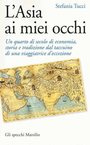 L' Asia ai miei occhi. Un quarto di secolo di economia, storia e tradizione dal taccuino di una viaggiatrice d'eccezione - Stefania Tucci - Libro Marsilio 2016, Gli specchi | Libraccio.it