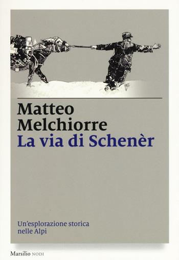 La via di Schenèr. Un'esplorazione storica nelle Alpi - Matteo Melchiorre - Libro Marsilio 2016, I nodi | Libraccio.it