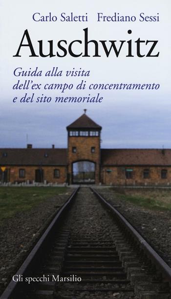 Auschwitz. Guida alla visita dell'ex campo di concentramento e del sito memoriale - Carlo Saletti, Frediano Sessi - Libro Marsilio 2016, Gli specchi | Libraccio.it