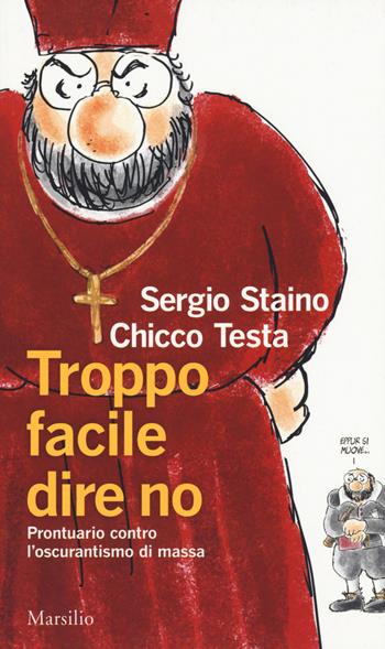 Troppo facile dire no. Prontuario contro l'oscurantismo di massa - Sergio Staino, Chicco Testa - Libro Marsilio 2017 | Libraccio.it