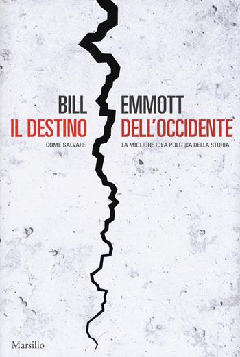 Il destino dell'Occidente. Come salvare la migliore idea politica della storia - Bill Emmott - Libro Marsilio 2017 | Libraccio.it
