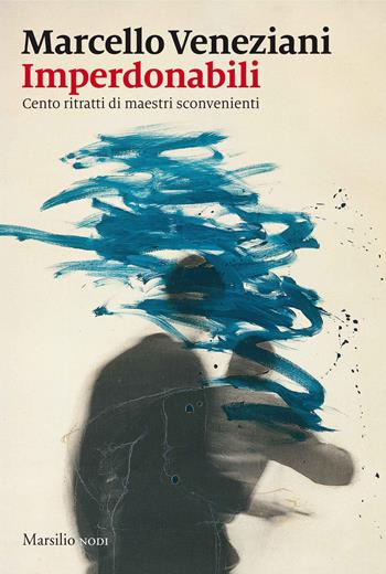 Imperdonabili. Cento ritratti di maestri sconvenienti - Marcello Veneziani - Libro Marsilio 2017, I nodi | Libraccio.it