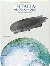 L' Italia al Polo Nord. 1928: l'ultima epopea del dirigibile