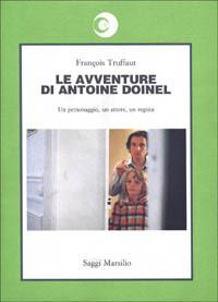 Le avventure di Antoine Doinel. Un personaggio, un attore, un regista - François Truffaut - Libro Marsilio 1992, Saggi. Cinema | Libraccio.it