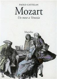 Mozart. Un mese a Venezia - Paolo Cattelan - Libro Marsilio 2000, Saggi. Musica critica | Libraccio.it