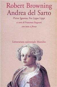Andrea del Sarto-Pictor ignotus-Fra Lippo Lippi - Robert Browning - Libro Marsilio 1998, Letteratura universale. Elsinore | Libraccio.it