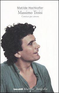 Massimo Troisi. Comico per amore - Matilde Hochkofler - Libro Marsilio 1998, I tascabili Marsilio | Libraccio.it