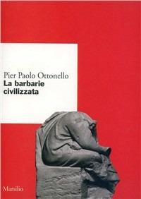 La barbarie civilizzata - Pier Paolo Ottonello - Libro Marsilio 1998, Ricerche. Collana del DSSPE-Univ. Genova | Libraccio.it