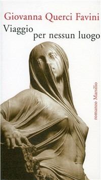 Viaggio per nessun luogo - Giovanna Querci Favini - Libro Marsilio 1998, Romanzi e racconti | Libraccio.it